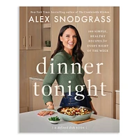 Alex Snodgrass: Dinner Tonight: 100 Simple, Healthy Recipes for Every Night of the Week