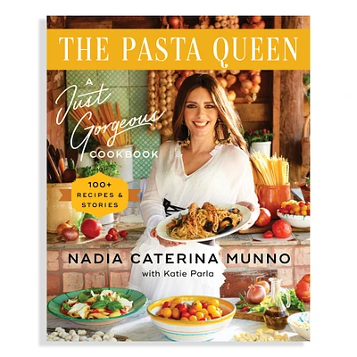 Nadia Caterina Munno: The Pasta Queen: A Just Gorgeous Cookbook: 100+ Recipes and Stories