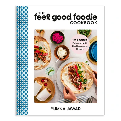 Yumna Jawad: The Feel Good Foodie Cookbook: 125 Recipes Enhanced with Mediterranean Flavors