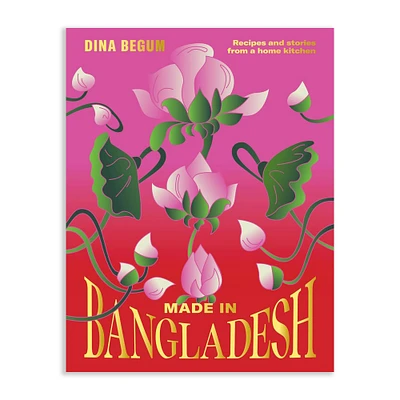 Dina Begmum: Made in Bangladesh: Recipes and Stories from a Home Kitchen