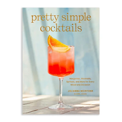 Julianna Mclntosh: Pretty Simple Cocktails: Margaritas, Mocktails, Spritzes, and More for Every Mood