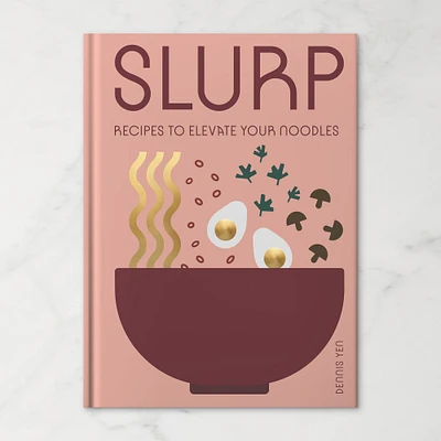 Dennis Yen: Slurp: Recipes to Elevate Your Noodles