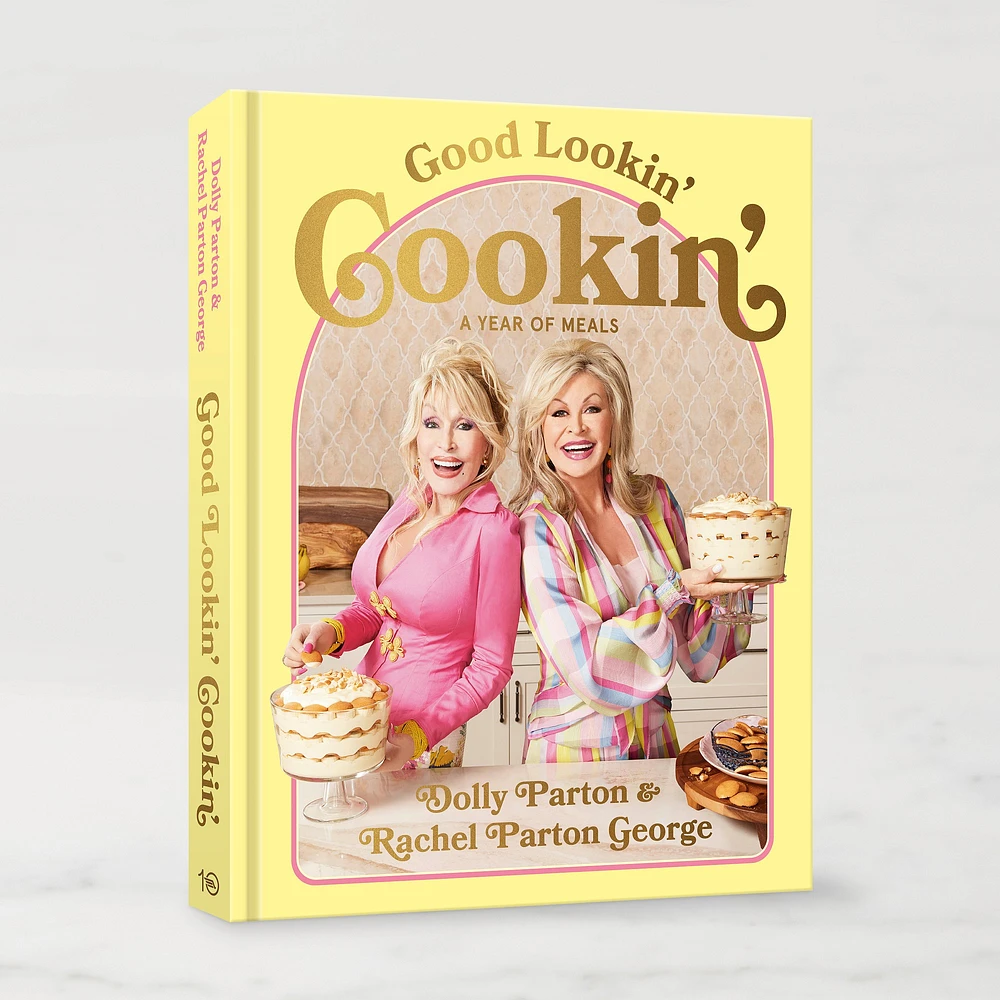 Dolly Parton and Rachel Parton George: Good Lookin' Cookin': A Year of Meals - A Lifetime of Family, Friends, and Food