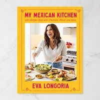 Eva Longoria: My Mexican Kitchen: 100 Recipes Rich with Tradition, Flavor, and Spice