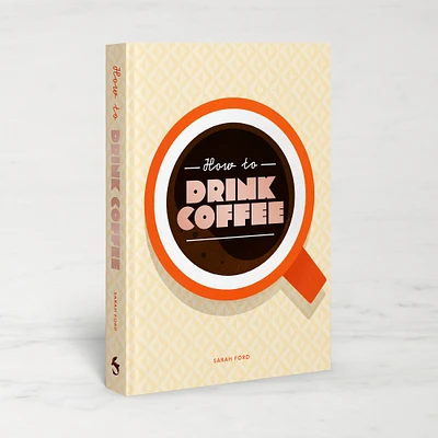 Sarah Ford: How to Drink Coffee: Recipes for Java Brews and Café Treats