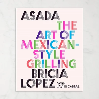 Bricia Lopez with Javier Cabral: Asada: The Art of Mexican-Style Grilling