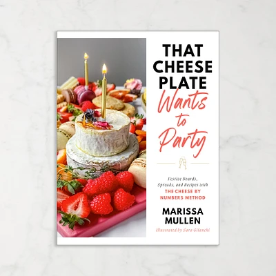 Marissa Mullen: That Cheese Plate Wants to Party: Recipes with the Cheese By Numbers Method