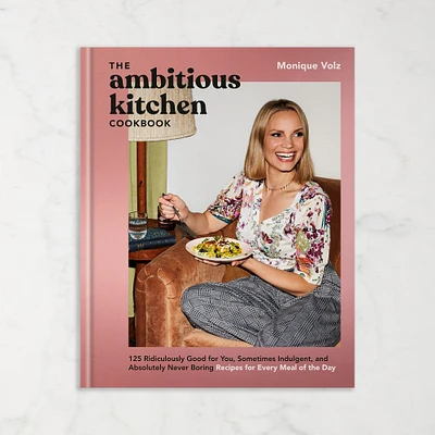 Monique Volz: The Ambitious Kitchen Cookbook: 125 Ridiculously Good for You, Sometimes Indulgent, and Absolutely Never Boring Recipes for Every Meal of the Day