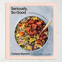 Carissa Stanton: Seriously, So Good: Simple Recipes for a Balanced Life