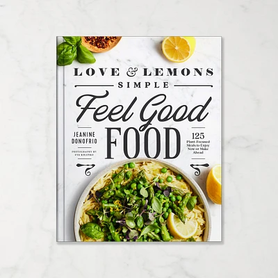 Jeanine Donofrio: Love and Lemons Simple Feel Good Food: 125 Plant-Focused Meals to Enjoy Now or Make Ahead