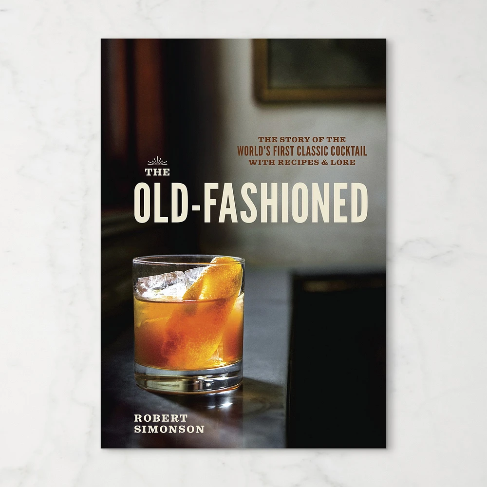 Robert Simonson: The Old-Fashioned: The Story of the World's First Classic Cocktail, with Recipes and Lore