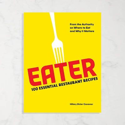 Hillary Canavan: Eater: 100 Essential Restaurant Recipes from the Authority on Where to Eat and Why It Matters