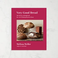 Melissa Weller: Very Good Bread: The Science of Dough and the Art of Making Bread at Home: A Cookbook