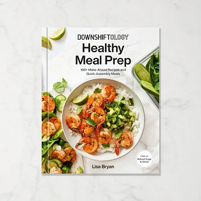 Lisa Bryan: Downshiftology Healthy Meal Prep Cookbook