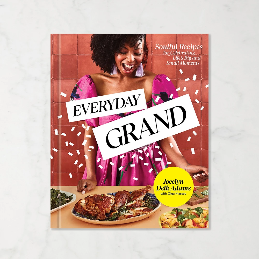 Jocelyn Delk Adams: Everyday Grand: Soulful Recipes for Celebrating Life's Big and Small Moments