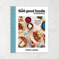 Yumna Jawad: The Feel Good Foodie Cookbook: 125 Recipes Enhanced with Mediterranean Flavors