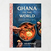 Eric Adjepong with Korsha Wilson: Ghana to the World: Recipes and Stories That Look Forward While Honoring the Past