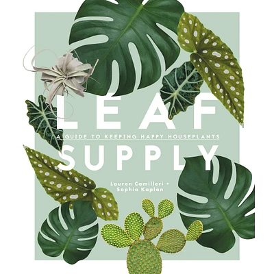 Lauren Camilleri, Sophia Kaplan: Leaf Supply: A Guide to Keeping Happy House Plants