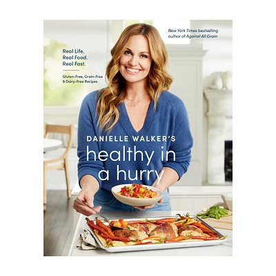 Danielle Walker: Healthy in a Hurry: Real Life. Real Food. Real Fast.