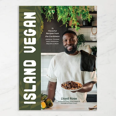 Lloyd Rose: Island Vegan: 75 Flavorful Recipes from the Caribbean: Jamaica, Trinidad, Haiti, Dominican Republic & More