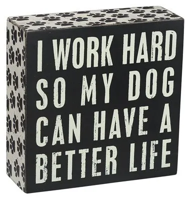 Primitives by Kathy - Box Sign - I Work Hard so My Dog Can Have a Better Life