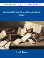 The Mysterious Stranger and Other Stories - The Original Classic Edition