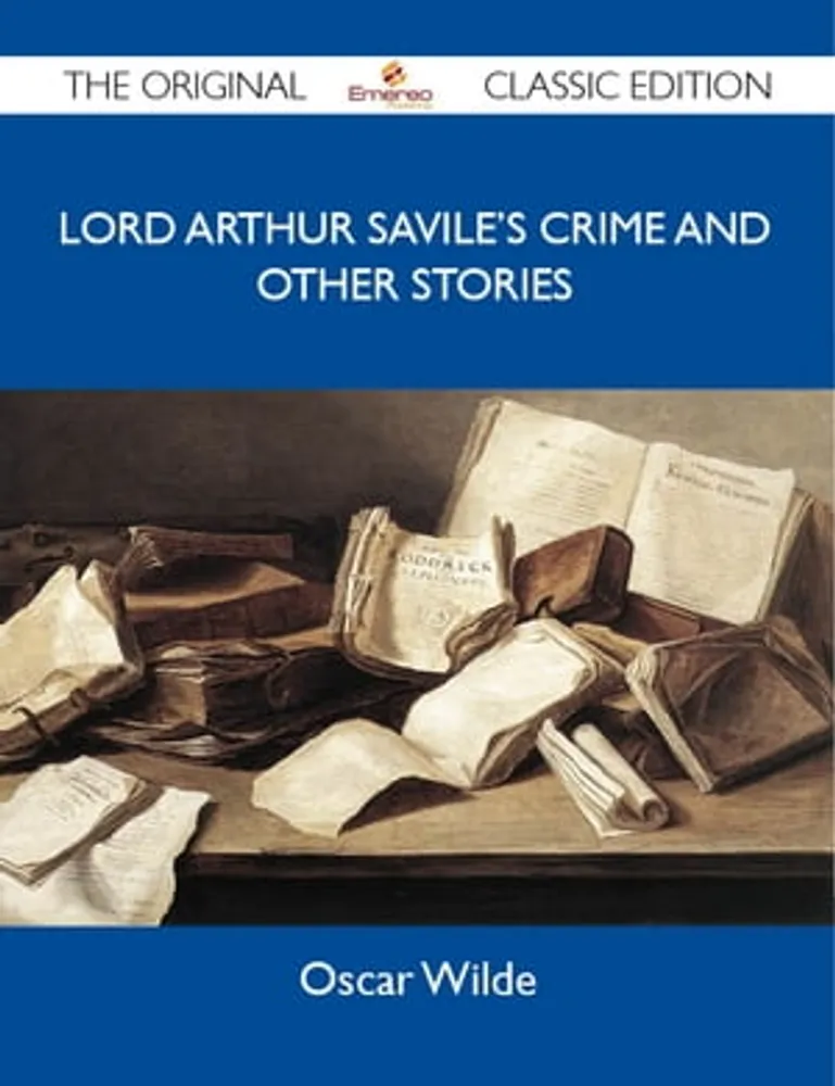 Lord Arthur Savile's Crime and other stories - The Original Classic Edition