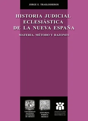 Historia judicial eclesiástica de la Nueva España. Materia, métodos y razones.