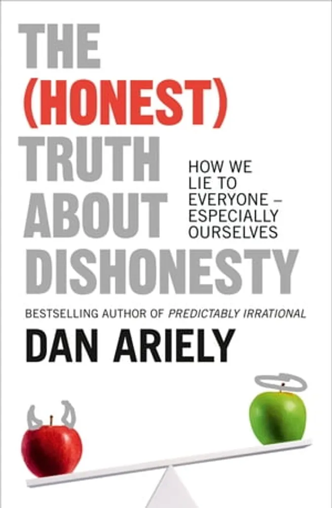 The (Honest) Truth About Dishonesty: How We Lie to Everyone – Especially Ourselves