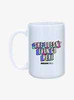 Mean Girls She Doesn't Even Go Here 15oz Mug