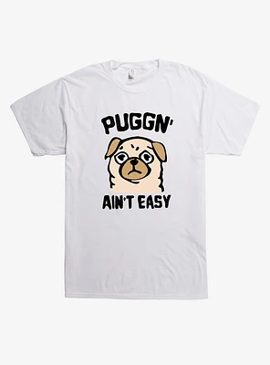 Puggn' Ain't Easy T-Shirt