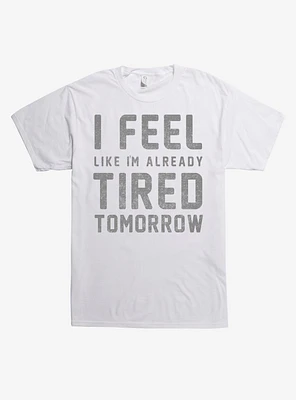 I'm Already Tired Tomorrow T-Shirt