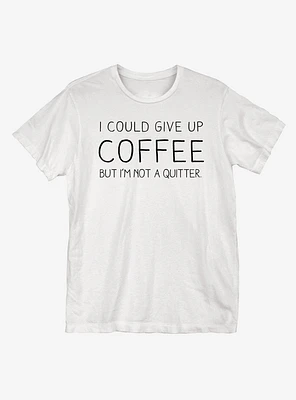 I Could Give Up Coffee T-Shirt