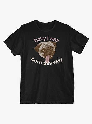 Baby I Was Born This Way T-Shirt
