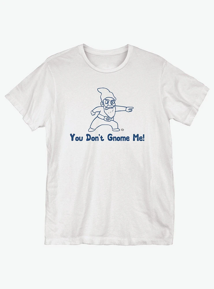 You Don't Gnome Me T-Shirt