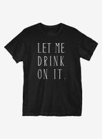 Let Me Drink On It T-Shirt