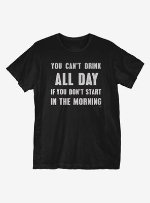 You Can't Drink All Day T-Shirt
