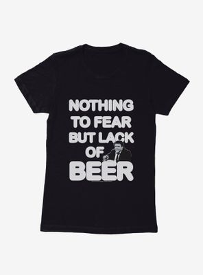 Cheers Nothing To Fear But Lack Of Beer Womens T-Shirt