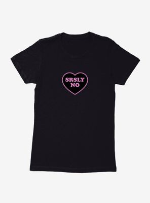 Srsly No Heart Womens T-Shirt