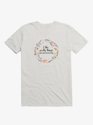I Like Pretty Things And The Word Fuck. T-Shirt