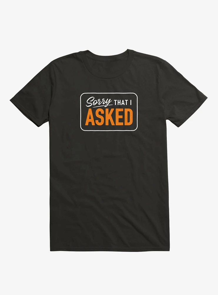 Sorry I Asked T-Shirt