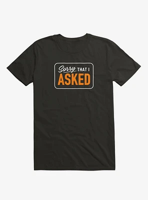 Sorry I Asked T-Shirt