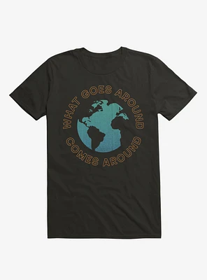 What Goes Around Comes Earth T-Shirt