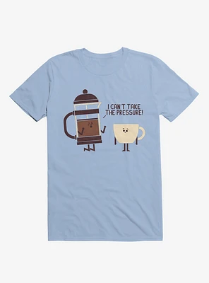 Coffee I Can't Take The Pressure Light Blue T-Shirt