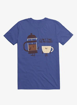 Coffee I Can't Take The Pressure Royal Blue T-Shirt