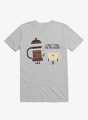 Coffee I Can't Take The Pressure Ice Grey T-Shirt
