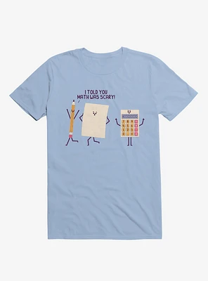 I Told You Math Was Scary Light Blue T-Shirt