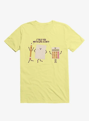 I Told You Math Was Scary Corn Silk Yellow T-Shirt