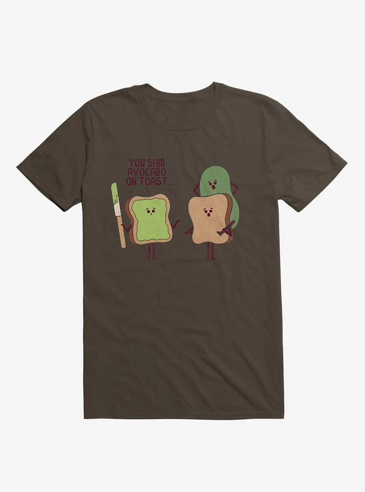 You Said Avocado On Toast... Tragic Misunderstanding Brown T-Shirt