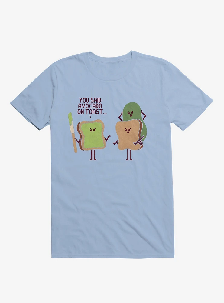 You Said Avocado On Toast... Tragic Misunderstanding Light Blue T-Shirt